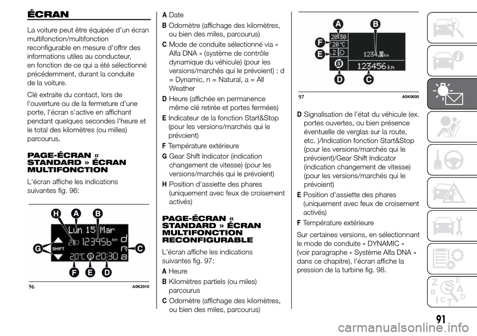 Alfa Romeo Giulietta 2015 Manuel du propriétaire (in French) ÉCRAN
La voiture peut être équipée d’un écran
multifonction/multifonction
reconfigurable en mesure doffrir des
informations utiles au conducteur,
en fonction de ce qui a été sélectionné
pr Alfa Romeo Giulietta 2015 Manuel du propriétaire (in French) ÉCRAN
La voiture peut être équipée d’un écran
multifonction/multifonction
reconfigurable en mesure doffrir des
informations utiles au conducteur,
en fonction de ce qui a été sélectionné
pr