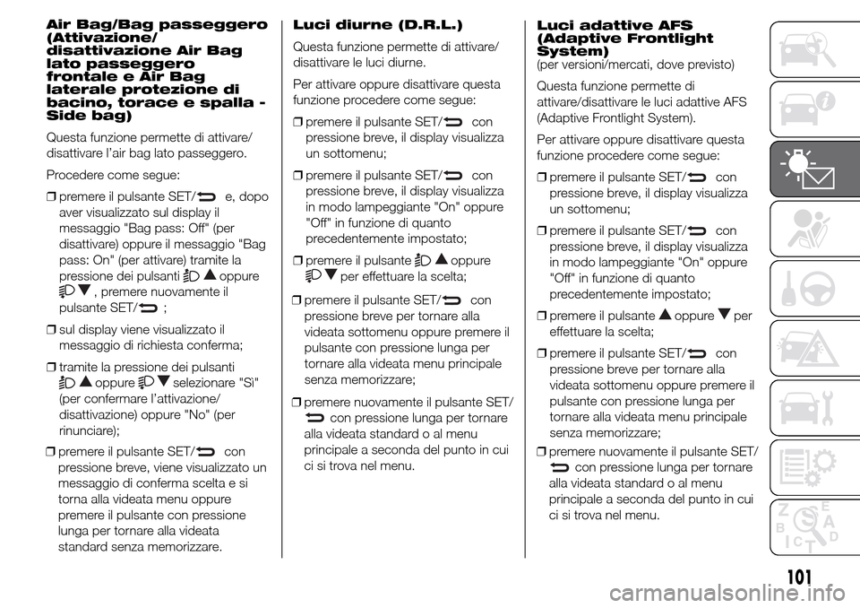 Alfa Romeo Giulietta 2015  Manuale del proprietario (in Italian) Air Bag/Bag passeggero
(Attivazione/
disattivazione Air Bag
lato passeggero
frontale e Air Bag
laterale protezione di
bacino, torace e spalla -
Side bag)
Questa funzione permette di attivare/
disattiv