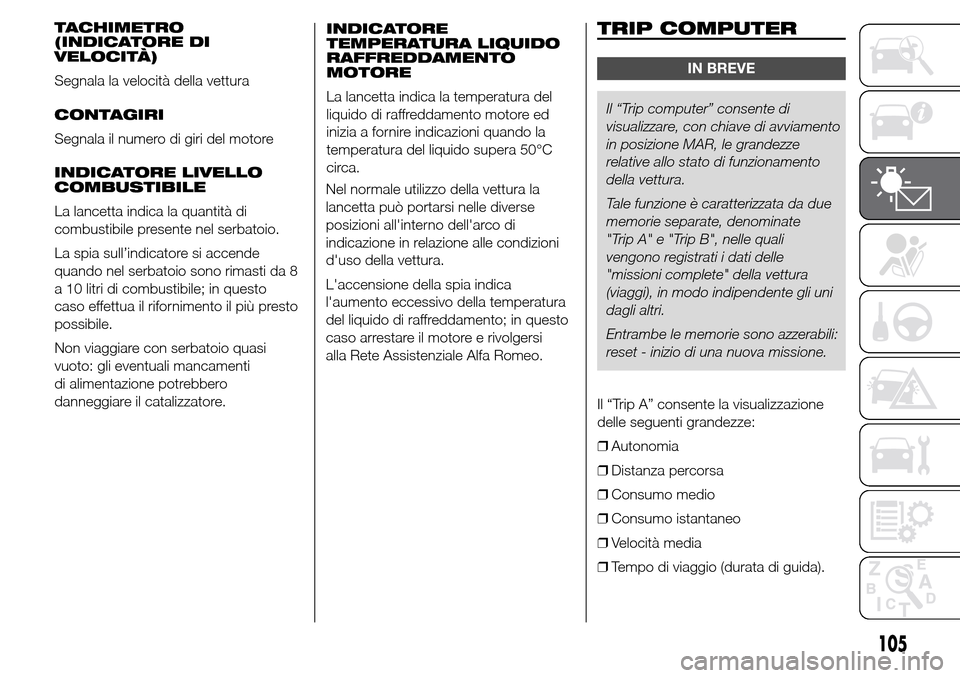 Alfa Romeo Giulietta 2015  Manuale del proprietario (in Italian) TACHIMETRO
(INDICATORE DI
VELOCITÀ)
Segnala la velocità della vettura
CONTAGIRI
Segnala il numero di giri del motore
INDICATORE LIVELLO
COMBUSTIBILE
La lancetta indica la quantità di
combustibile p