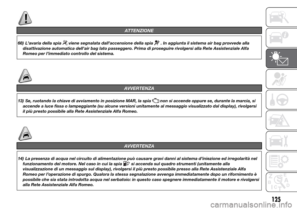 Alfa Romeo Giulietta 2015 Manuale del proprietario (in Italian) ATTENZIONE
68) L’avaria della spiaviene segnalata dall’accensione della spia. In aggiunta il sistema air bag provvede alla
disattivazione automatica dellair bag lato passeggero. Prima di prosegui Alfa Romeo Giulietta 2015 Manuale del proprietario (in Italian) ATTENZIONE
68) L’avaria della spiaviene segnalata dall’accensione della spia. In aggiunta il sistema air bag provvede alla
disattivazione automatica dellair bag lato passeggero. Prima di prosegui