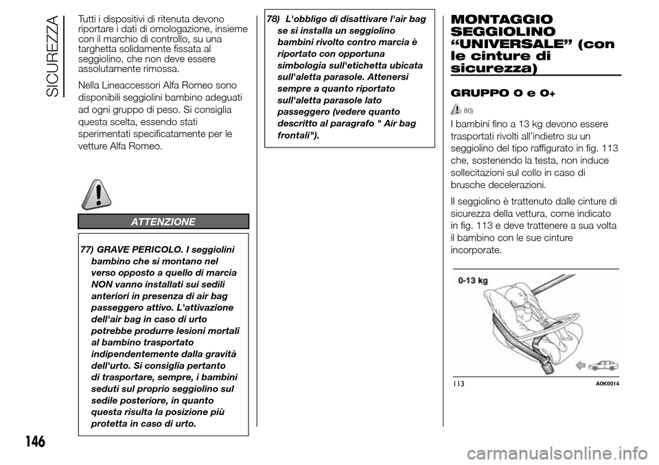 Alfa Romeo Giulietta 2015 Manuale del proprietario (in Italian) Tutti i dispositivi di ritenuta devono
riportare i dati di omologazione, insieme
con il marchio di controllo, su una
targhetta solidamente fissata al
seggiolino, che non deve essere
assolutamente rimo Alfa Romeo Giulietta 2015 Manuale del proprietario (in Italian) Tutti i dispositivi di ritenuta devono
riportare i dati di omologazione, insieme
con il marchio di controllo, su una
targhetta solidamente fissata al
seggiolino, che non deve essere
assolutamente rimo