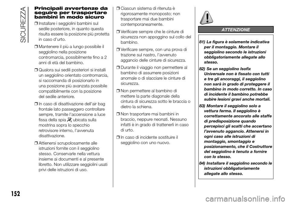 Alfa Romeo Giulietta 2015 Manuale del proprietario (in Italian) Principali avvertenze da
seguire per trasportare
bambini in modo sicuro
❒Installare i seggiolini bambini sul
sedile posteriore, in quanto questa
risulta essere la posizione più protetta
in caso du Alfa Romeo Giulietta 2015 Manuale del proprietario (in Italian) Principali avvertenze da
seguire per trasportare
bambini in modo sicuro
❒Installare i seggiolini bambini sul
sedile posteriore, in quanto questa
risulta essere la posizione più protetta
in caso du
