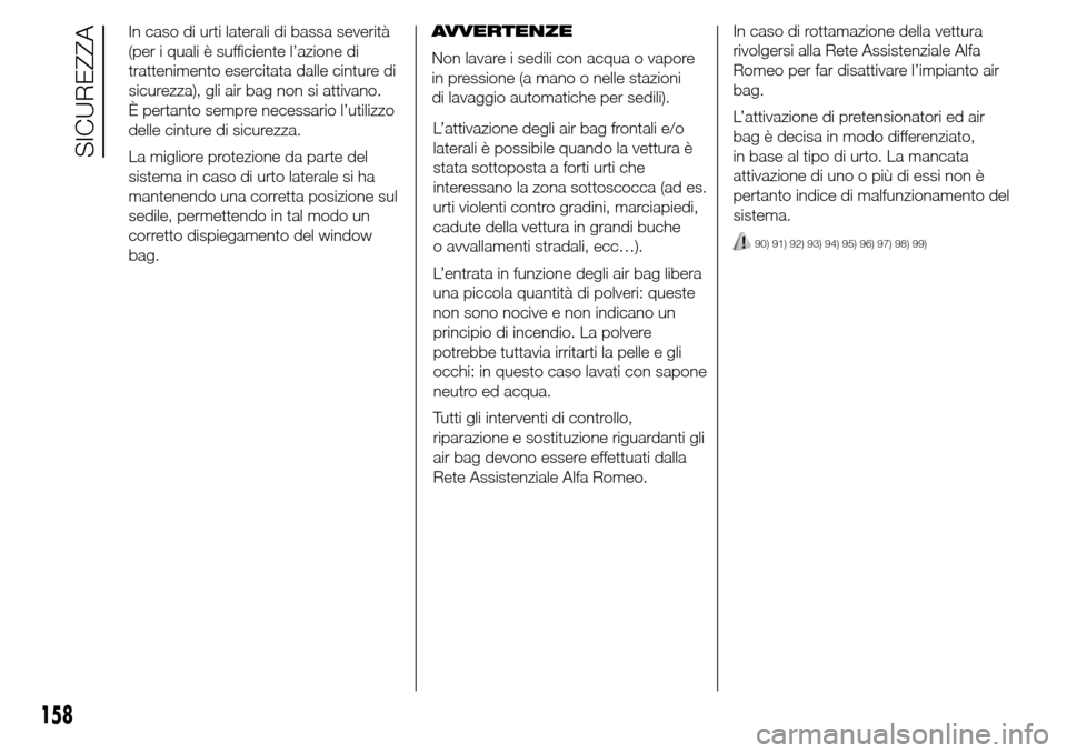 Alfa Romeo Giulietta 2015 Manuale del proprietario (in Italian) In caso di urti laterali di bassa severità
(per i quali è sufficiente l’azione di
trattenimento esercitata dalle cinture di
sicurezza), gli air bag non si attivano.
È pertanto sempre necessario l Alfa Romeo Giulietta 2015 Manuale del proprietario (in Italian) In caso di urti laterali di bassa severità
(per i quali è sufficiente l’azione di
trattenimento esercitata dalle cinture di
sicurezza), gli air bag non si attivano.
È pertanto sempre necessario l
