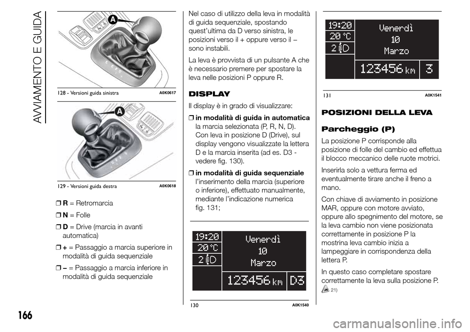 Alfa Romeo Giulietta 2015 Manuale del proprietario (in Italian) ❒R= Retromarcia
❒N= Folle
❒D= Drive (marcia in avanti
automatica)
❒+= Passaggio a marcia superiore in
modalità di guida sequenziale
❒−= Passaggio a marcia inferiore in
modalità di guida Alfa Romeo Giulietta 2015 Manuale del proprietario (in Italian) ❒R= Retromarcia
❒N= Folle
❒D= Drive (marcia in avanti
automatica)
❒+= Passaggio a marcia superiore in
modalità di guida sequenziale
❒−= Passaggio a marcia inferiore in
modalità di guida