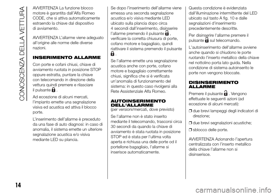 Alfa Romeo Giulietta 2015 Manuale del proprietario (in Italian) AVVERTENZA La funzione blocco
motore è garantita dall’Alfa Romeo
CODE, che si attiva automaticamente
estraendo la chiave dal dispositivo
di avviamento.
AVVERTENZA L’allarme viene adeguato
allori Alfa Romeo Giulietta 2015 Manuale del proprietario (in Italian) AVVERTENZA La funzione blocco
motore è garantita dall’Alfa Romeo
CODE, che si attiva automaticamente
estraendo la chiave dal dispositivo
di avviamento.
AVVERTENZA L’allarme viene adeguato
allori