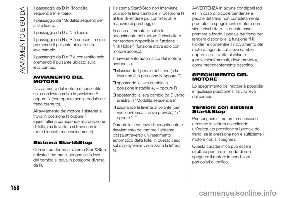 Alfa Romeo Giulietta 2015  Manuale del proprietario (in Italian) Il passaggio da D in "Modalità
sequenziale" è libero.
Il passaggio da "Modalità sequenziale"
a D è libero.
Il passaggio daDaNèlibero.
Il passaggio daNaRèconsentito solo
premendo il pulsante ubic