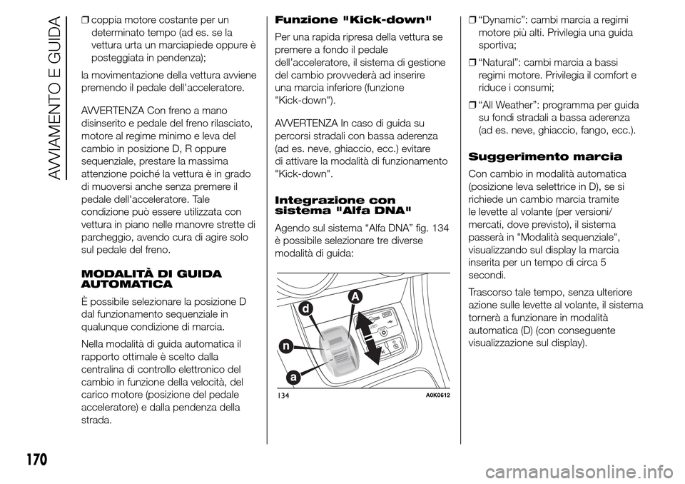 Alfa Romeo Giulietta 2015  Manuale del proprietario (in Italian) ❒coppia motore costante per un
determinato tempo (ad es. se la
vettura urta un marciapiede oppure è
posteggiata in pendenza);
la movimentazione della vettura avviene
premendo il pedale dellacceler