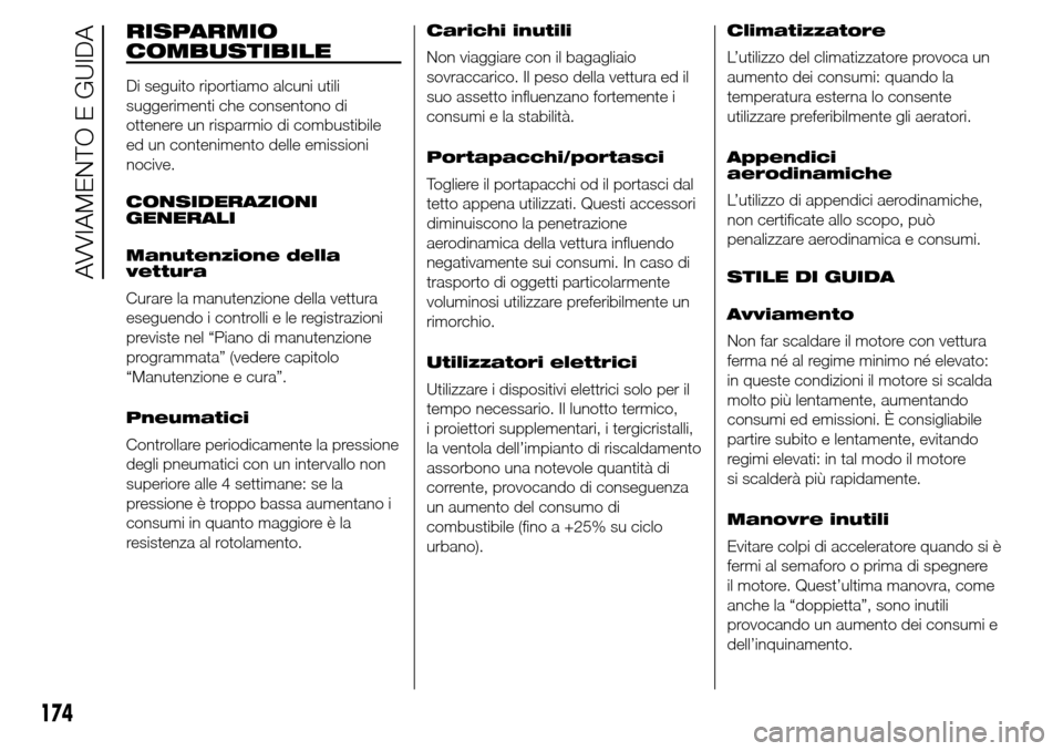 Alfa Romeo Giulietta 2015  Manuale del proprietario (in Italian) RISPARMIO
COMBUSTIBILE
Di seguito riportiamo alcuni utili
suggerimenti che consentono di
ottenere un risparmio di combustibile
ed un contenimento delle emissioni
nocive.
CONSIDERAZIONI
GENERALI
Manute