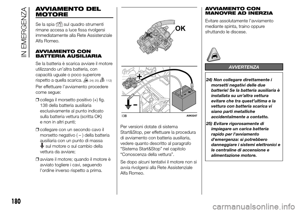 Alfa Romeo Giulietta 2015  Manuale del proprietario (in Italian) AVVIAMENTO DEL
MOTORE
Se la spiasul quadro strumenti
rimane accesa a luce fissa rivolgersi
immediatamente alla Rete Assistenziale
Alfa Romeo.
AVVIAMENTO CON
BATTERIA AUSILIARIA
Se la batteria è scari