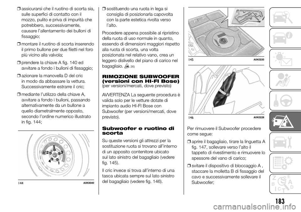 Alfa Romeo Giulietta 2015  Manuale del proprietario (in Italian) ❒assicurarsi che il ruotino di scorta sia,
sulle superfici di contatto con il
mozzo, pulito e priva di impurità che
potrebbero, successivamente,
causare l’allentamento dei bulloni di
fissaggio;
