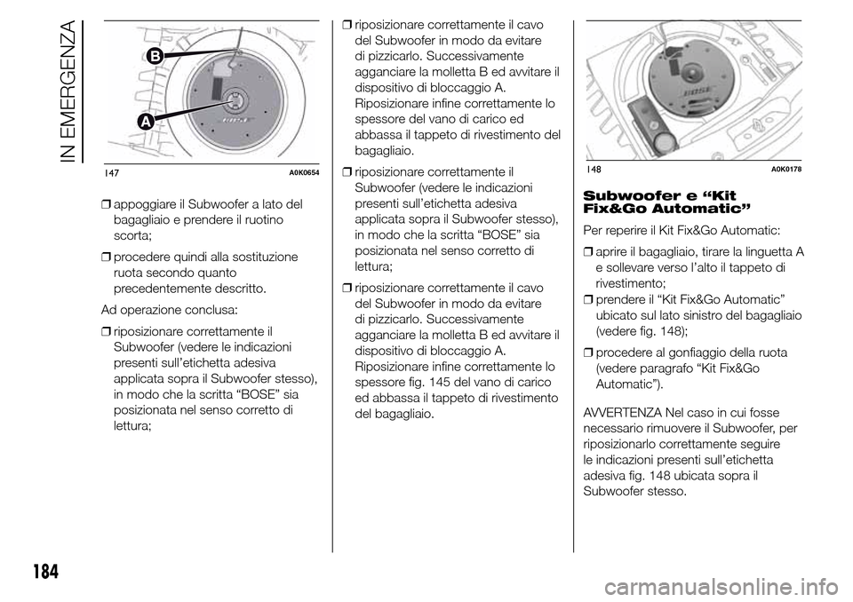 Alfa Romeo Giulietta 2015  Manuale del proprietario (in Italian) ❒appoggiare il Subwoofer a lato del
bagagliaio e prendere il ruotino
scorta;
❒procedere quindi alla sostituzione
ruota secondo quanto
precedentemente descritto.
Ad operazione conclusa:
❒riposizi