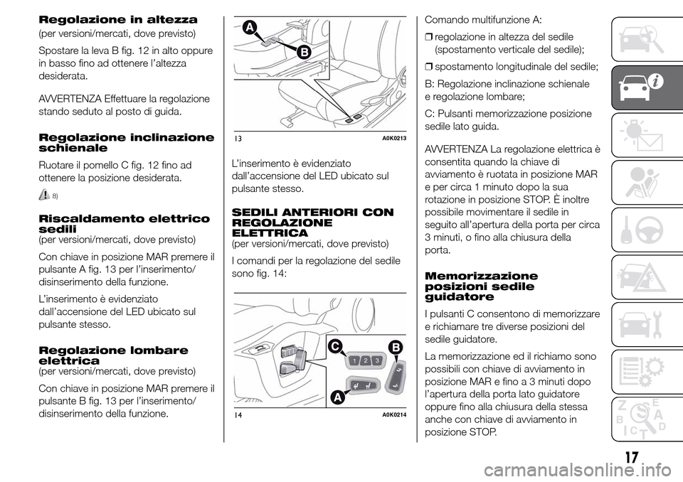 Alfa Romeo Giulietta 2015 Manuale del proprietario (in Italian) Regolazione in altezza
(per versioni/mercati, dove previsto)
Spostare la leva B fig. 12 in alto oppure
in basso fino ad ottenere l’altezza
desiderata.
AVVERTENZA Effettuare la regolazione
stando sed Alfa Romeo Giulietta 2015 Manuale del proprietario (in Italian) Regolazione in altezza
(per versioni/mercati, dove previsto)
Spostare la leva B fig. 12 in alto oppure
in basso fino ad ottenere l’altezza
desiderata.
AVVERTENZA Effettuare la regolazione
stando sed
