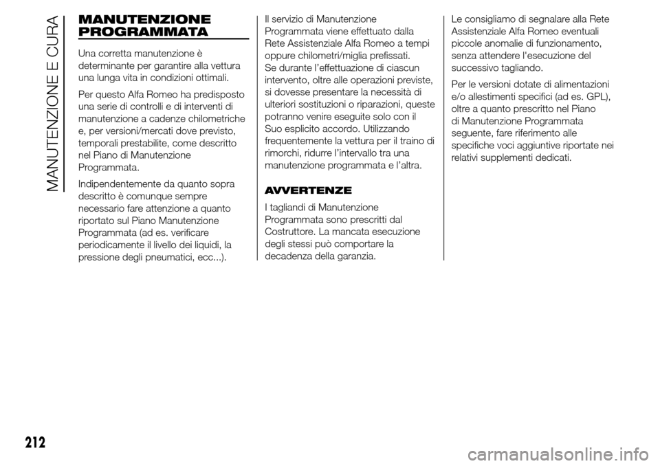 Alfa Romeo Giulietta 2015  Manuale del proprietario (in Italian) MANUTENZIONE
PROGRAMMATA
Una corretta manutenzione è
determinante per garantire alla vettura
una lunga vita in condizioni ottimali.
Per questo Alfa Romeo ha predisposto
una serie di controlli e di in