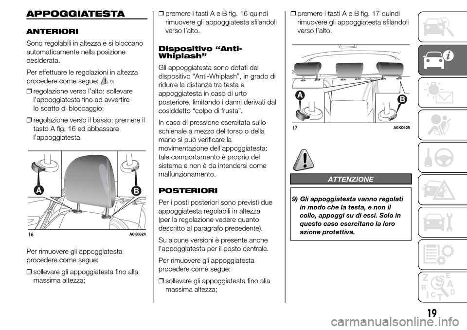Alfa Romeo Giulietta 2015 Manuale del proprietario (in Italian) APPOGGIATESTA
ANTERIORI
Sono regolabili in altezza e si bloccano
automaticamente nella posizione
desiderata.
Per effettuare le regolazioni in altezza
procedere come segue:
9)
❒regolazione verso l’ Alfa Romeo Giulietta 2015 Manuale del proprietario (in Italian) APPOGGIATESTA
ANTERIORI
Sono regolabili in altezza e si bloccano
automaticamente nella posizione
desiderata.
Per effettuare le regolazioni in altezza
procedere come segue:
9)
❒regolazione verso l’