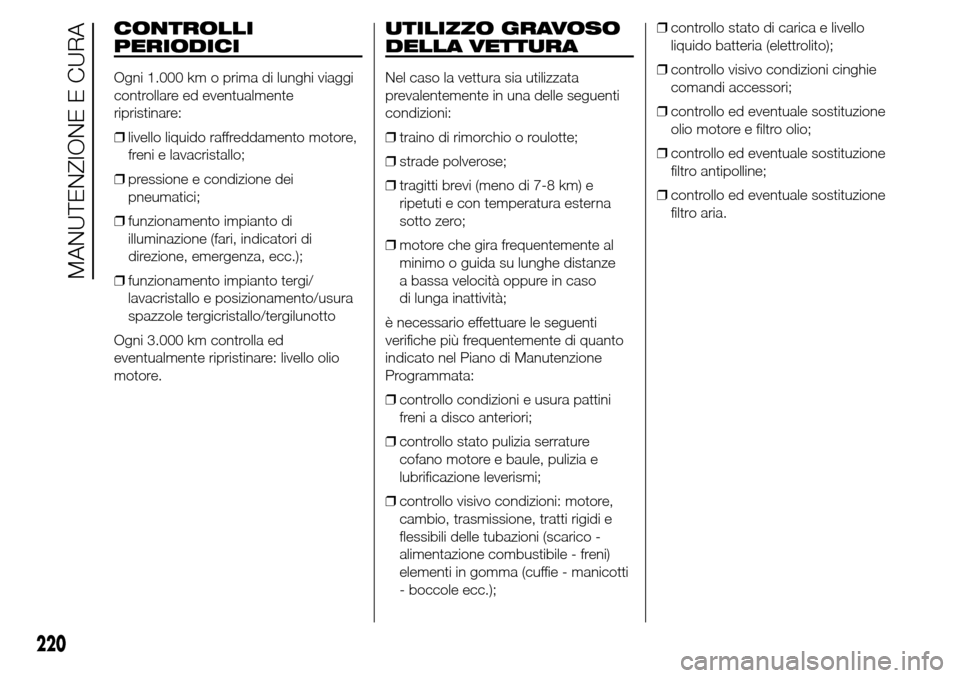 Alfa Romeo Giulietta 2015 Manuale del proprietario (in Italian) CONTROLLI
PERIODICI
Ogni 1.000 km o prima di lunghi viaggi
controllare ed eventualmente
ripristinare:
❒livello liquido raffreddamento motore,
freni e lavacristallo;
❒pressione e condizione dei
pne Alfa Romeo Giulietta 2015 Manuale del proprietario (in Italian) CONTROLLI
PERIODICI
Ogni 1.000 km o prima di lunghi viaggi
controllare ed eventualmente
ripristinare:
❒livello liquido raffreddamento motore,
freni e lavacristallo;
❒pressione e condizione dei
pne