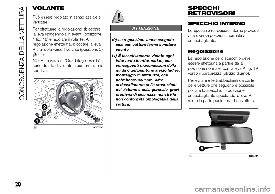 Alfa Romeo Giulietta 2015 Manuale del proprietario (in Italian) VOLANTE
Può essere regolato in senso assiale e
verticale.
Per effettuare la regolazione sbloccare
la leva spingendola in avanti (posizione
1 fig. 18) e regolare il volante. A
regolazione effettuata, Alfa Romeo Giulietta 2015 Manuale del proprietario (in Italian) VOLANTE
Può essere regolato in senso assiale e
verticale.
Per effettuare la regolazione sbloccare
la leva spingendola in avanti (posizione
1 fig. 18) e regolare il volante. A
regolazione effettuata,