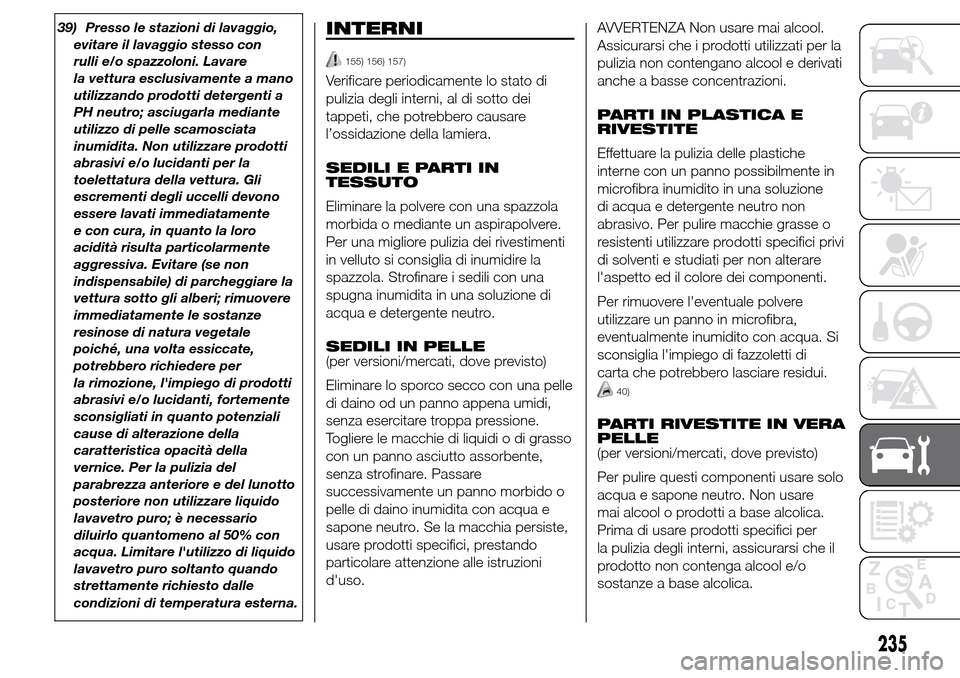 Alfa Romeo Giulietta 2015 Manuale del proprietario (in Italian) 39) Presso le stazioni di lavaggio,
evitare il lavaggio stesso con
rulli e/o spazzoloni. Lavare
la vettura esclusivamente a mano
utilizzando prodotti detergenti a
PH neutro; asciugarla mediante
utiliz Alfa Romeo Giulietta 2015 Manuale del proprietario (in Italian) 39) Presso le stazioni di lavaggio,
evitare il lavaggio stesso con
rulli e/o spazzoloni. Lavare
la vettura esclusivamente a mano
utilizzando prodotti detergenti a
PH neutro; asciugarla mediante
utiliz