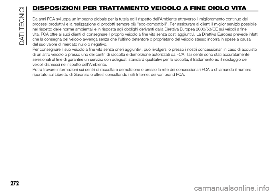 Alfa Romeo Giulietta 2015 Manuale del proprietario (in Italian) DISPOSIZIONI PER TRATTAMENTO VEICOLO A FINE CICLO VITA
272
DATI TECNICI
Da anni FCA sviluppa un impegno globale per la tutela ed il rispetto dellAmbiente attraverso il miglioramento continuo dei
proc Alfa Romeo Giulietta 2015 Manuale del proprietario (in Italian) DISPOSIZIONI PER TRATTAMENTO VEICOLO A FINE CICLO VITA
272
DATI TECNICI
Da anni FCA sviluppa un impegno globale per la tutela ed il rispetto dellAmbiente attraverso il miglioramento continuo dei
proc