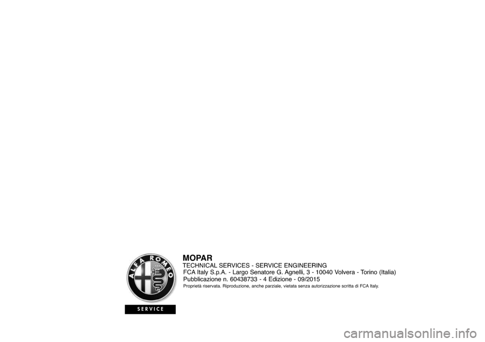 Alfa Romeo Giulietta 2015  Manuale del proprietario (in Italian) TECHNICAL SERVICES - SERVICE ENGINEERING
Pubblicazione n. 60438  - 4 Edizione - 
SERVICE
09/2015 733 FCA Italy S.p.A. - Largo Senatore G. Agnelli, 3 - 10040 Volvera - Torino (Italia) 
MOPAR
Proprietà