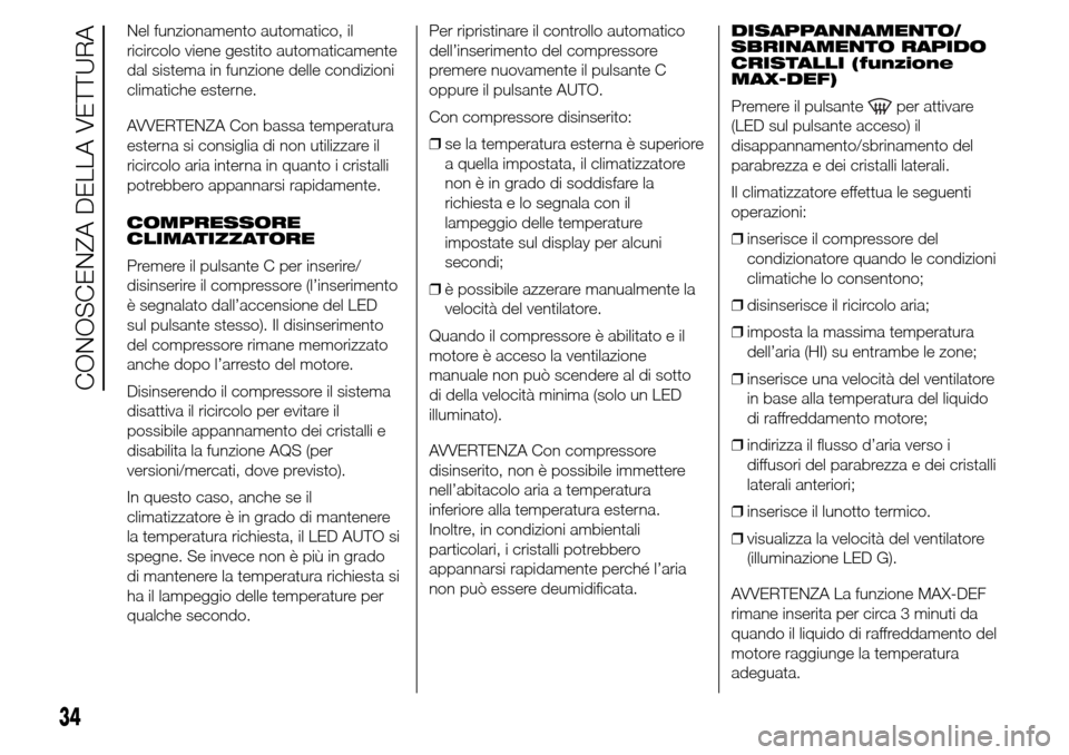 Alfa Romeo Giulietta 2015 Manuale del proprietario (in Italian) Nel funzionamento automatico, il
ricircolo viene gestito automaticamente
dal sistema in funzione delle condizioni
climatiche esterne.
AVVERTENZA Con bassa temperatura
esterna si consiglia di non utili Alfa Romeo Giulietta 2015 Manuale del proprietario (in Italian) Nel funzionamento automatico, il
ricircolo viene gestito automaticamente
dal sistema in funzione delle condizioni
climatiche esterne.
AVVERTENZA Con bassa temperatura
esterna si consiglia di non utili