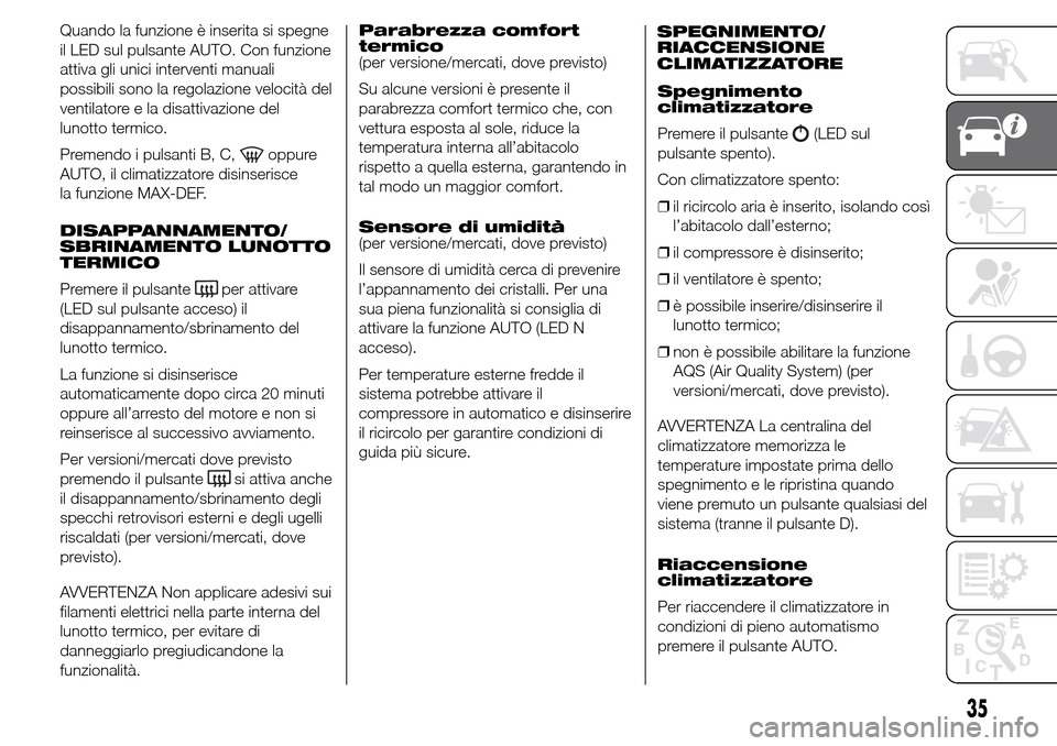 Alfa Romeo Giulietta 2015 Manuale del proprietario (in Italian) Quando la funzione è inserita si spegne
il LED sul pulsante AUTO. Con funzione
attiva gli unici interventi manuali
possibili sono la regolazione velocità del
ventilatore e la disattivazione del
luno Alfa Romeo Giulietta 2015 Manuale del proprietario (in Italian) Quando la funzione è inserita si spegne
il LED sul pulsante AUTO. Con funzione
attiva gli unici interventi manuali
possibili sono la regolazione velocità del
ventilatore e la disattivazione del
luno