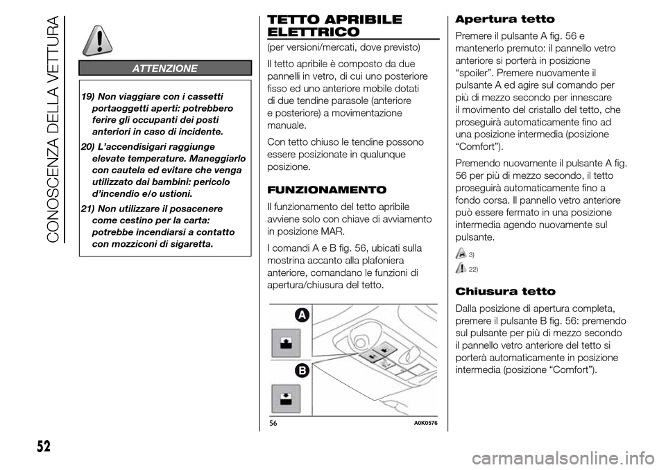 Alfa Romeo Giulietta 2015 Manuale del proprietario (in Italian) ATTENZIONE
19) Non viaggiare con i cassetti
portaoggetti aperti: potrebbero
ferire gli occupanti dei posti
anteriori in caso di incidente.
20) L’accendisigari raggiunge
elevate temperature. Maneggia Alfa Romeo Giulietta 2015 Manuale del proprietario (in Italian) ATTENZIONE
19) Non viaggiare con i cassetti
portaoggetti aperti: potrebbero
ferire gli occupanti dei posti
anteriori in caso di incidente.
20) L’accendisigari raggiunge
elevate temperature. Maneggia