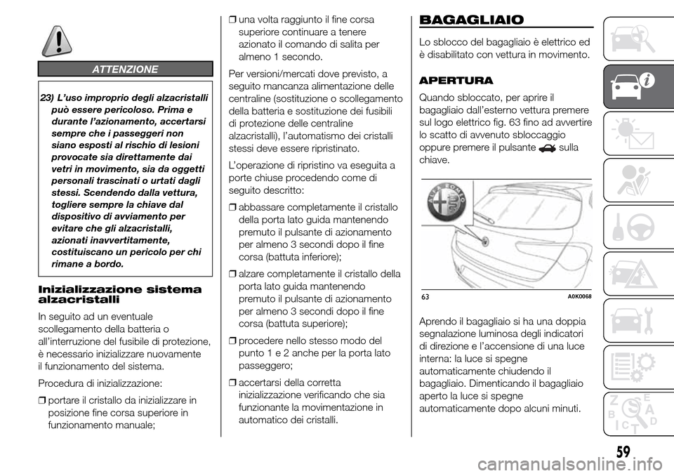 Alfa Romeo Giulietta 2015  Manuale del proprietario (in Italian) ATTENZIONE
23) L’uso improprio degli alzacristalli
può essere pericoloso. Prima e
durante l’azionamento, accertarsi
sempre che i passeggeri non
siano esposti al rischio di lesioni
provocate sia d