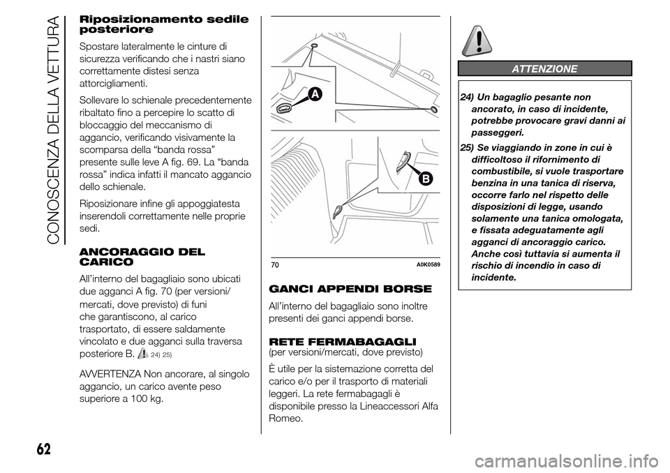 Alfa Romeo Giulietta 2015  Manuale del proprietario (in Italian) Riposizionamento sedile
posteriore
Spostare lateralmente le cinture di
sicurezza verificando che i nastri siano
correttamente distesi senza
attorcigliamenti.
Sollevare lo schienale precedentemente
rib