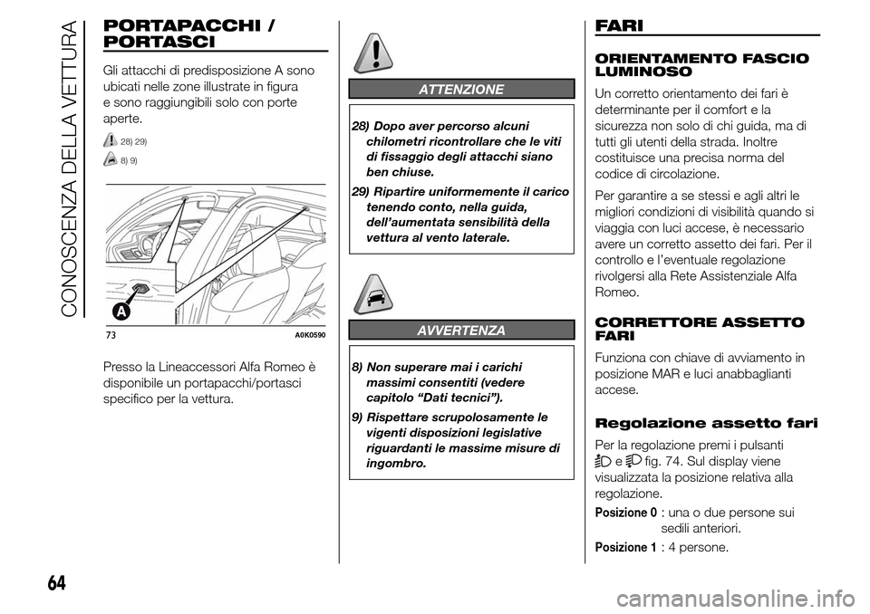 Alfa Romeo Giulietta 2015  Manuale del proprietario (in Italian) PORTAPACCHI /
PORTASCI
Gli attacchi di predisposizione A sono
ubicati nelle zone illustrate in figura
e sono raggiungibili solo con porte
aperte.
28) 29)
8) 9)
Presso la Lineaccessori Alfa Romeo è
di