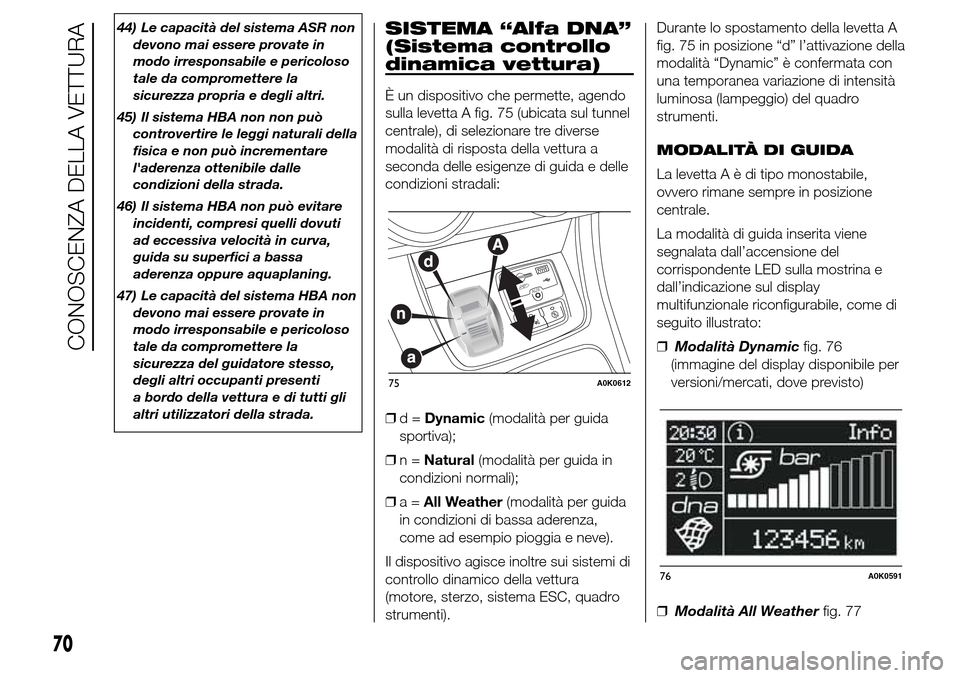 Alfa Romeo Giulietta 2015 Manuale del proprietario (in Italian) 44) Le capacità del sistema ASR non
devono mai essere provate in
modo irresponsabile e pericoloso
tale da compromettere la
sicurezza propria e degli altri.
45) Il sistema HBA non non può
controverti Alfa Romeo Giulietta 2015 Manuale del proprietario (in Italian) 44) Le capacità del sistema ASR non
devono mai essere provate in
modo irresponsabile e pericoloso
tale da compromettere la
sicurezza propria e degli altri.
45) Il sistema HBA non non può
controverti