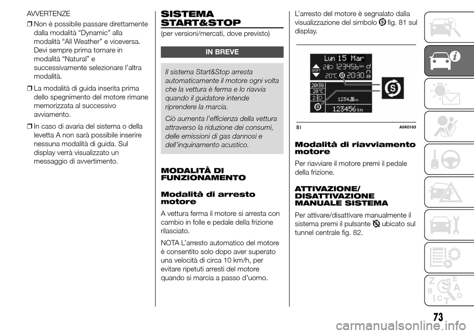Alfa Romeo Giulietta 2015 Manuale del proprietario (in Italian) AVVERTENZE
❒Non è possibile passare direttamente
dalla modalità “Dynamic” alla
modalità “All Weather” e viceversa.
Devi sempre prima tornare in
modalità “Natural” e
successivamente s Alfa Romeo Giulietta 2015 Manuale del proprietario (in Italian) AVVERTENZE
❒Non è possibile passare direttamente
dalla modalità “Dynamic” alla
modalità “All Weather” e viceversa.
Devi sempre prima tornare in
modalità “Natural” e
successivamente s