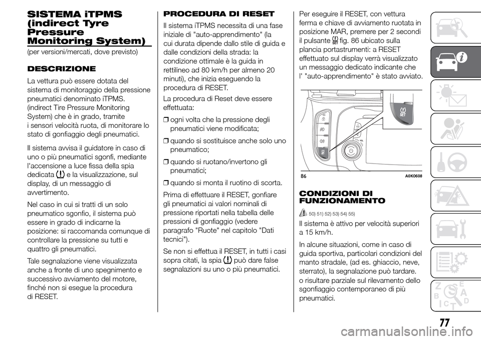 Alfa Romeo Giulietta 2015  Manuale del proprietario (in Italian) SISTEMA iTPMS
(indirect Tyre
Pressure
Monitoring System)
(per versioni/mercati, dove previsto)
DESCRIZIONE
La vettura può essere dotata del
sistema di monitoraggio della pressione
pneumatici denomina