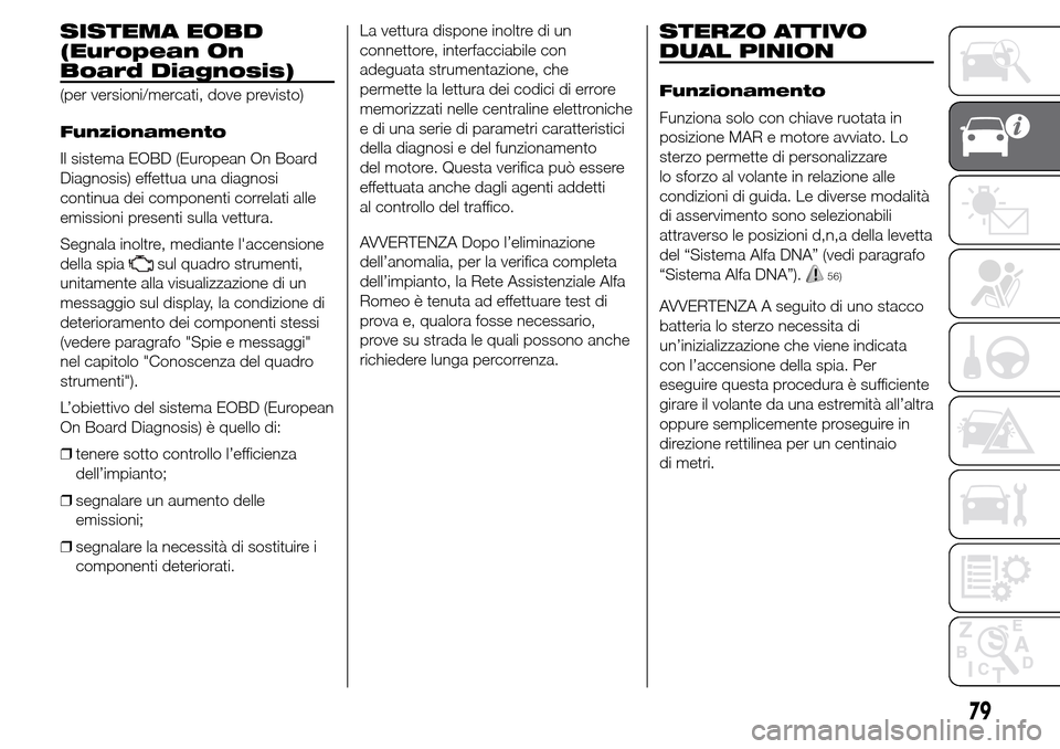 Alfa Romeo Giulietta 2015  Manuale del proprietario (in Italian) SISTEMA EOBD
(European On
Board Diagnosis)
(per versioni/mercati, dove previsto)
Funzionamento
Il sistema EOBD (European On Board
Diagnosis) effettua una diagnosi
continua dei componenti correlati all