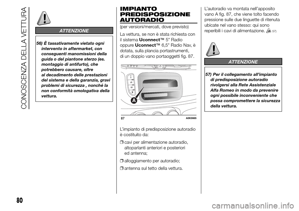 Alfa Romeo Giulietta 2015  Manuale del proprietario (in Italian) ATTENZIONE
56) È tassativamente vietato ogni
intervento in aftermarket, con
conseguenti manomissioni della
guida o del piantone sterzo (es.
montaggio di antifurto), che
potrebbero causare, oltre
al d