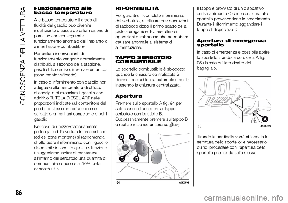 Alfa Romeo Giulietta 2015  Manuale del proprietario (in Italian) Funzionamento alle
basse temperature
Alle basse temperature il grado di
fluidità del gasolio può divenire
insufficiente a causa della formazione di
paraffine con conseguente
funzionamento anomalo de