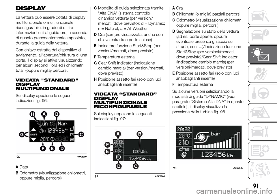 Alfa Romeo Giulietta 2015  Manuale del proprietario (in Italian) DISPLAY
La vettura può essere dotata di display
multifunzionale o multifunzionale
riconfigurabile, in grado di offrire
informazioni utili al guidatore, a seconda
di quanto precedentemente impostato,
