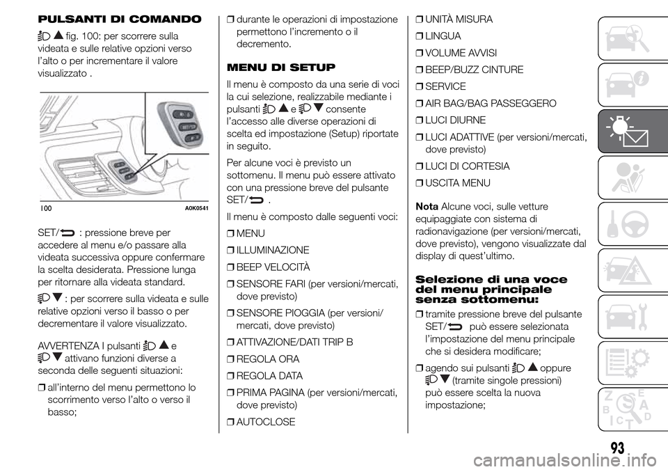 Alfa Romeo Giulietta 2015  Manuale del proprietario (in Italian) PULSANTI DI COMANDO
fig. 100: per scorrere sulla
videata e sulle relative opzioni verso
l’alto o per incrementare il valore
visualizzato .
SET/
: pressione breve per
accedere al menu e/o passare all