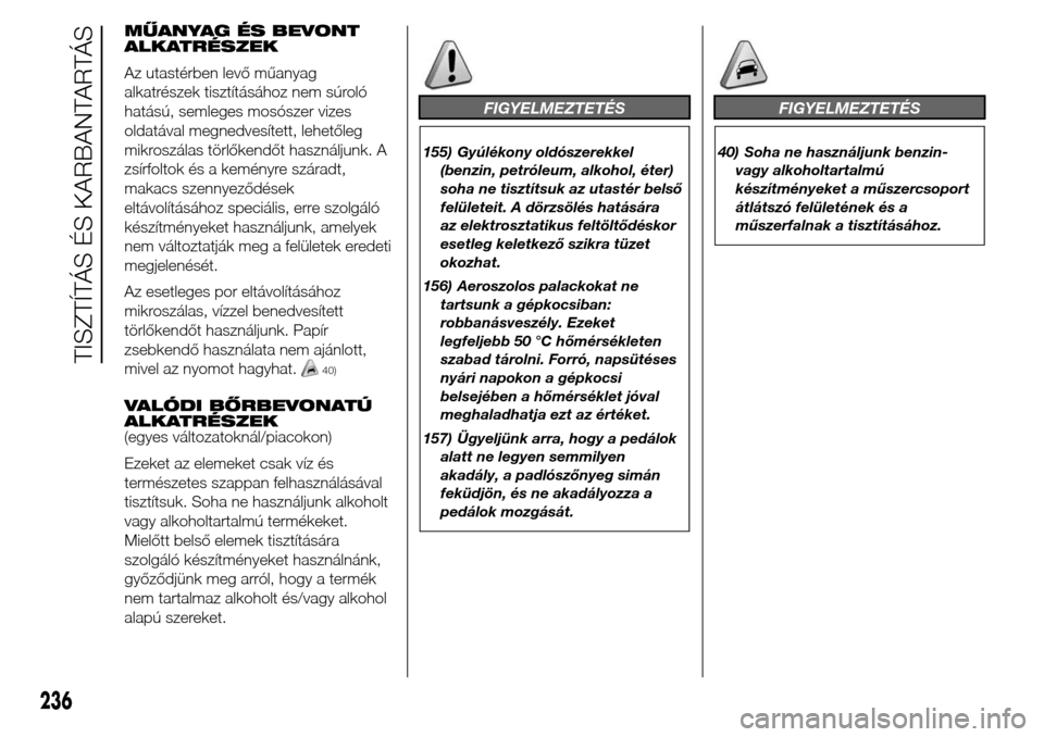Alfa Romeo Giulietta 2015  Kezelési útmutató (in Hungarian) MŰANYAG ÉS BEVONT
ALKATRÉSZEK
Az utastérben levő műanyag
alkatrészek tisztításához nem súroló
hatású, semleges mosószer vizes
oldatával megnedvesített, lehetőleg
mikroszálas törlő