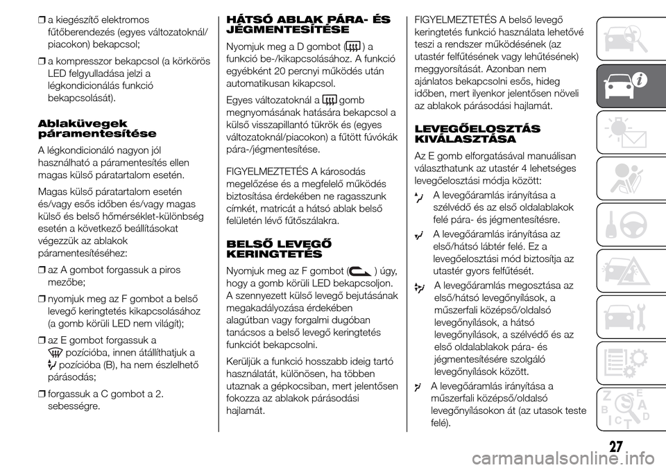 Alfa Romeo Giulietta 2015 Kezelési útmutató (in Hungarian) ❒a kiegészítő elektromos
fűtőberendezés (egyes változatoknál/
piacokon) bekapcsol;
❒a kompresszor bekapcsol (a körkörös
LED felgyulladása jelzi a
légkondicionálás funkció
bekapcsol Alfa Romeo Giulietta 2015 Kezelési útmutató (in Hungarian) ❒a kiegészítő elektromos
fűtőberendezés (egyes változatoknál/
piacokon) bekapcsol;
❒a kompresszor bekapcsol (a körkörös
LED felgyulladása jelzi a
légkondicionálás funkció
bekapcsol
