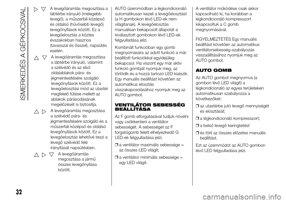 Alfa Romeo Giulietta 2015 Kezelési útmutató (in Hungarian) A levegőáramlás megosztása a
lábtérbe irányuló (melegebb
levegő), a műszerfali középső
és oldalsó (hűvösebb levegő)
levegőnyílások között. Ez a
levegőelosztás a köztes
évsza Alfa Romeo Giulietta 2015 Kezelési útmutató (in Hungarian) A levegőáramlás megosztása a
lábtérbe irányuló (melegebb
levegő), a műszerfali középső
és oldalsó (hűvösebb levegő)
levegőnyílások között. Ez a
levegőelosztás a köztes
évsza