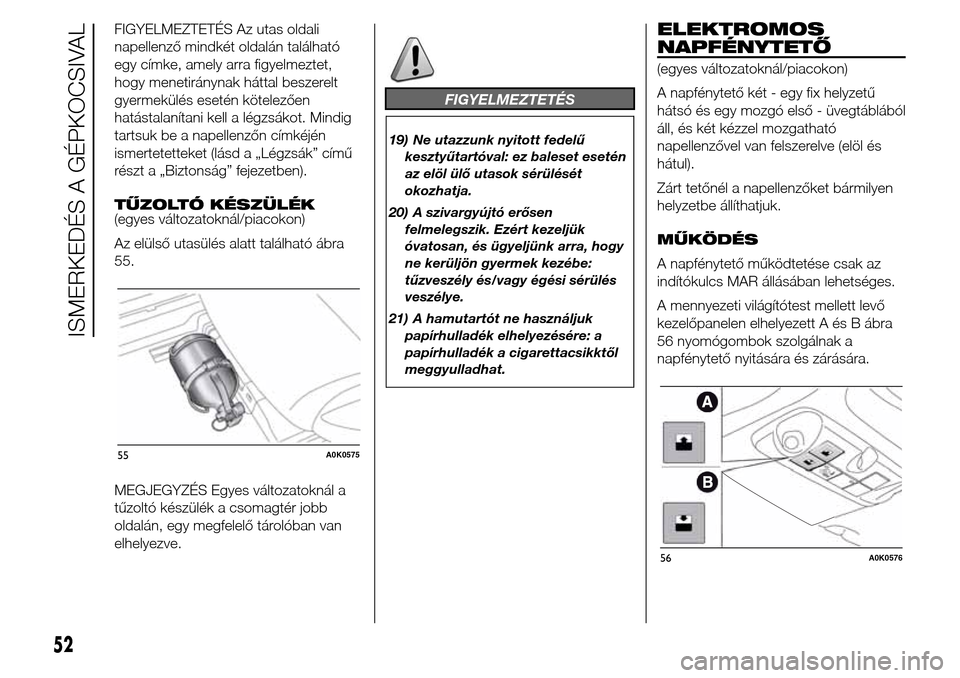 Alfa Romeo Giulietta 2015 Kezelési útmutató (in Hungarian) FIGYELMEZTETÉS Az utas oldali
napellenző mindkét oldalán található
egy címke, amely arra figyelmeztet,
hogy menetiránynak háttal beszerelt
gyermekülés esetén kötelezően
hatástalanítani Alfa Romeo Giulietta 2015 Kezelési útmutató (in Hungarian) FIGYELMEZTETÉS Az utas oldali
napellenző mindkét oldalán található
egy címke, amely arra figyelmeztet,
hogy menetiránynak háttal beszerelt
gyermekülés esetén kötelezően
hatástalanítani
