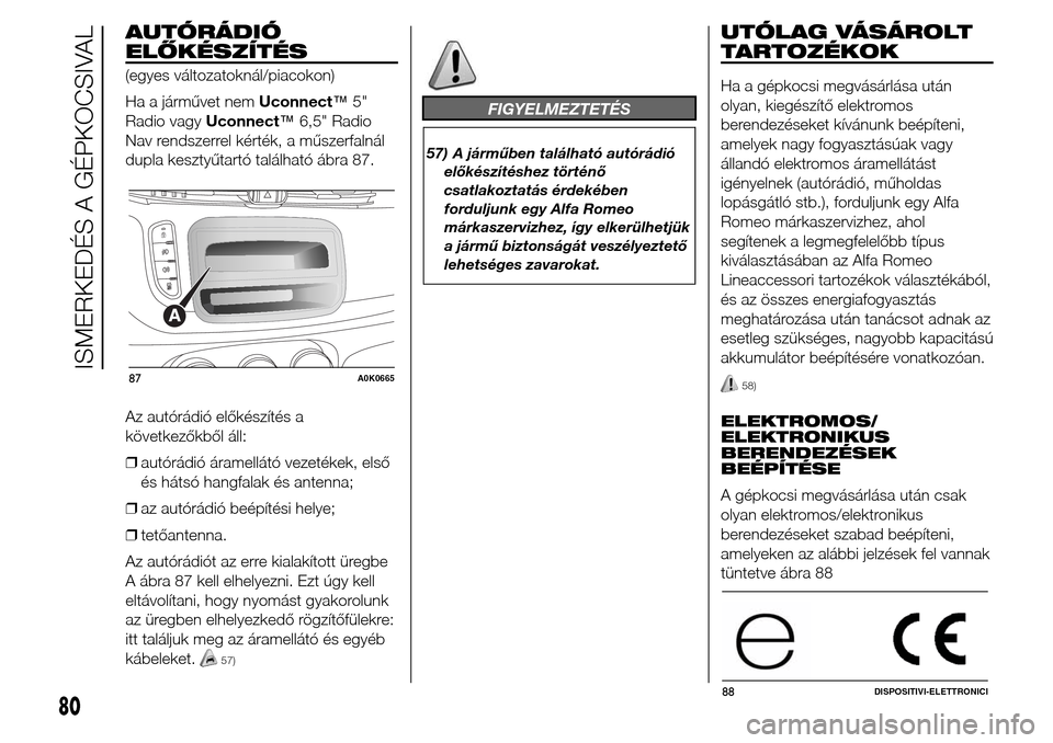 Alfa Romeo Giulietta 2015 Kezelési útmutató (in Hungarian) AUTÓRÁDIÓ
ELŐKÉSZÍTÉS
(egyes változatoknál/piacokon)
Ha a járművet nemUconnect™5"
Radio vagyUconnect™6,5" Radio
Nav rendszerrel kérték, a műszerfalnál
dupla kesztyűtartó találhat Alfa Romeo Giulietta 2015 Kezelési útmutató (in Hungarian) AUTÓRÁDIÓ
ELŐKÉSZÍTÉS
(egyes változatoknál/piacokon)
Ha a járművet nemUconnect™5"
Radio vagyUconnect™6,5" Radio
Nav rendszerrel kérték, a műszerfalnál
dupla kesztyűtartó találhat