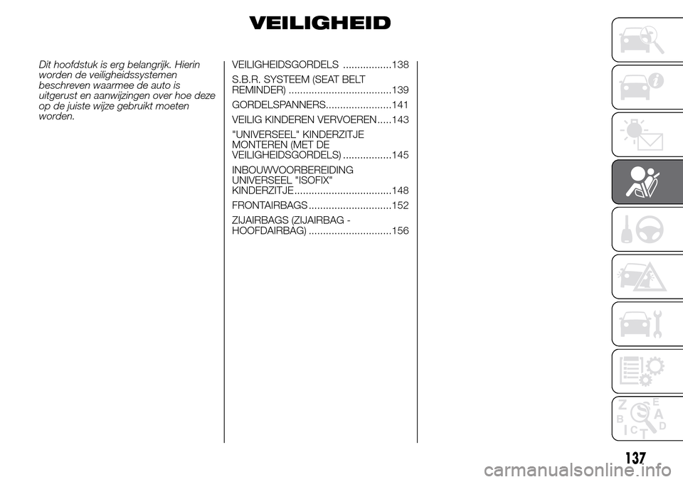 Alfa Romeo Giulietta 2015  Handleiding (in Dutch) VEILIGHEID
Dit hoofdstuk is erg belangrijk. Hierin
worden de veiligheidssystemen
beschreven waarmee de auto is
uitgerust en aanwijzingen over hoe deze
op de juiste wijze gebruikt moeten
worden.VEILIGH