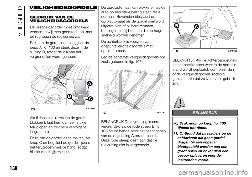 Alfa Romeo Giulietta 2015 Handleiding (in Dutch) VEILIGHEIDSGORDELS
GEBRUIK VAN DE
VEILIGHEIDSGORDELS
De veiligheidsgordel moet omgelegd
worden terwijl men goed rechtop, met
de rug tegen de rugleuning zit.
Pak, om de gordel om te leggen, de
gesp A f Alfa Romeo Giulietta 2015 Handleiding (in Dutch) VEILIGHEIDSGORDELS
GEBRUIK VAN DE
VEILIGHEIDSGORDELS
De veiligheidsgordel moet omgelegd
worden terwijl men goed rechtop, met
de rug tegen de rugleuning zit.
Pak, om de gordel om te leggen, de
gesp A f