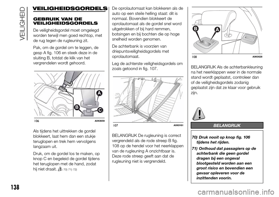 Alfa Romeo Giulietta 2015  Handleiding (in Dutch) VEILIGHEIDSGORDELS
GEBRUIK VAN DE
VEILIGHEIDSGORDELS
De veiligheidsgordel moet omgelegd
worden terwijl men goed rechtop, met
de rug tegen de rugleuning zit.
Pak, om de gordel om te leggen, de
gesp A f