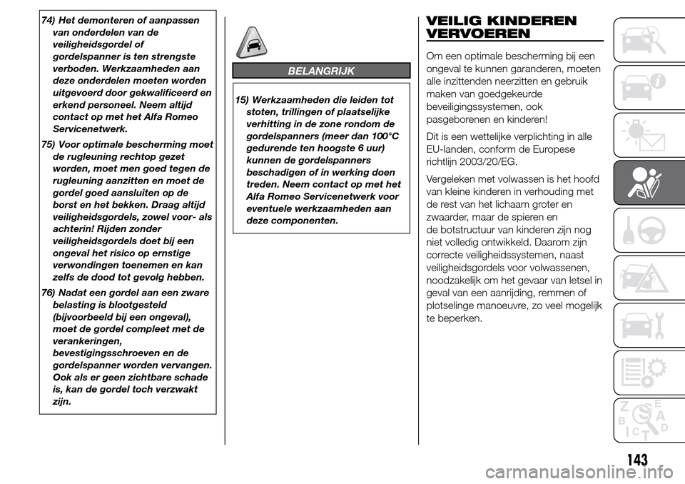Alfa Romeo Giulietta 2015 Handleiding (in Dutch) 74) Het demonteren of aanpassen
van onderdelen van de
veiligheidsgordel of
gordelspanner is ten strengste
verboden. Werkzaamheden aan
deze onderdelen moeten worden
uitgevoerd door gekwalificeerd en
er Alfa Romeo Giulietta 2015 Handleiding (in Dutch) 74) Het demonteren of aanpassen
van onderdelen van de
veiligheidsgordel of
gordelspanner is ten strengste
verboden. Werkzaamheden aan
deze onderdelen moeten worden
uitgevoerd door gekwalificeerd en
er