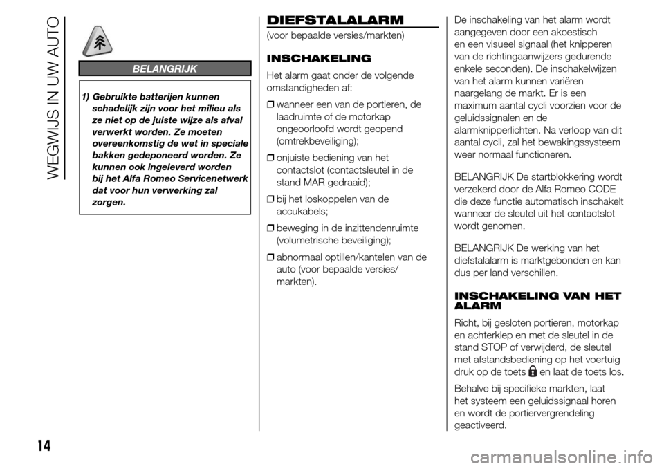 Alfa Romeo Giulietta 2015  Handleiding (in Dutch) BELANGRIJK
1) Gebruikte batterijen kunnen
schadelijk zijn voor het milieu als
ze niet op de juiste wijze als afval
verwerkt worden. Ze moeten
overeenkomstig de wet in speciale
bakken gedeponeerd worde