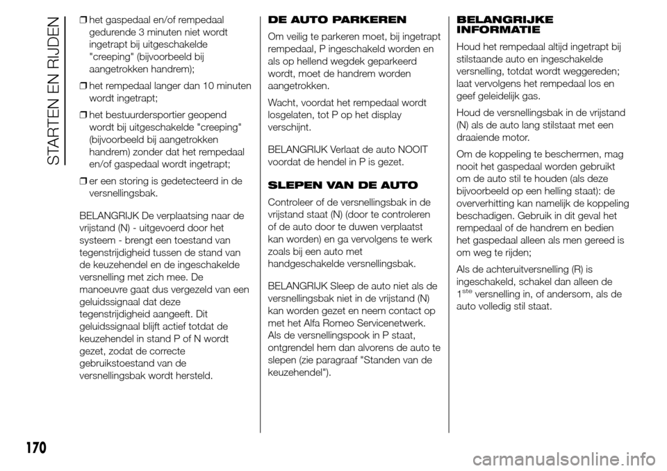 Alfa Romeo Giulietta 2015  Handleiding (in Dutch) ❒het gaspedaal en/of rempedaal
gedurende 3 minuten niet wordt
ingetrapt bij uitgeschakelde
"creeping" (bijvoorbeeld bij
aangetrokken handrem);
❒het rempedaal langer dan 10 minuten
wordt ingetrapt;