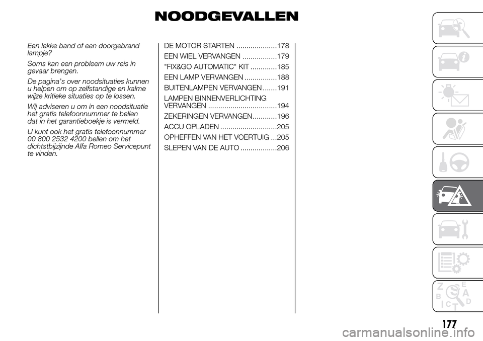 Alfa Romeo Giulietta 2015 Handleiding (in Dutch) NOODGEVALLEN
Een lekke band of een doorgebrand
lampje?
Soms kan een probleem uw reis in
gevaar brengen.
De paginas over noodsituaties kunnen
u helpen om op zelfstandige en kalme
wijze kritieke situat Alfa Romeo Giulietta 2015 Handleiding (in Dutch) NOODGEVALLEN
Een lekke band of een doorgebrand
lampje?
Soms kan een probleem uw reis in
gevaar brengen.
De paginas over noodsituaties kunnen
u helpen om op zelfstandige en kalme
wijze kritieke situat