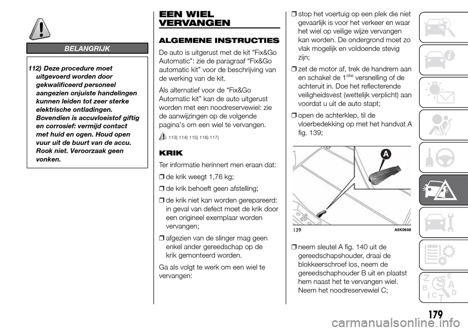 Alfa Romeo Giulietta 2015 Handleiding (in Dutch) BELANGRIJK
112) Deze procedure moet
uitgevoerd worden door
gekwalificeerd personeel
aangezien onjuiste handelingen
kunnen leiden tot zeer sterke
elektrische ontladingen.
Bovendien is accuvloeistof gif Alfa Romeo Giulietta 2015 Handleiding (in Dutch) BELANGRIJK
112) Deze procedure moet
uitgevoerd worden door
gekwalificeerd personeel
aangezien onjuiste handelingen
kunnen leiden tot zeer sterke
elektrische ontladingen.
Bovendien is accuvloeistof gif